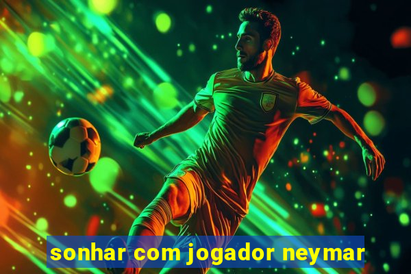 sonhar com jogador neymar